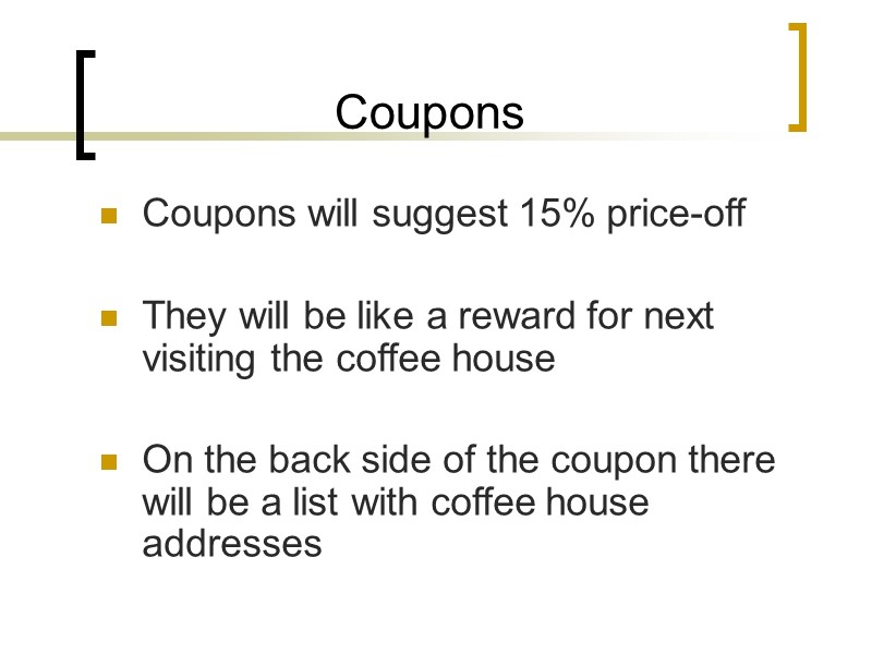 Coupons Coupons will suggest 15% price-off  They will be like a reward for
